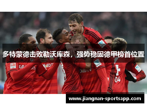 多特蒙德击败勒沃库森，强势稳固德甲榜首位置
