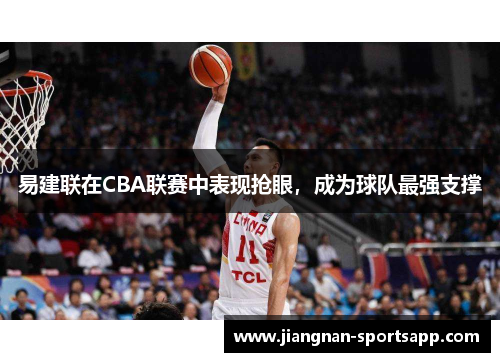 易建联在CBA联赛中表现抢眼，成为球队最强支撑