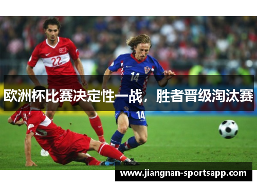 欧洲杯比赛决定性一战，胜者晋级淘汰赛