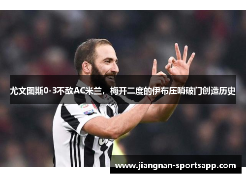 尤文图斯0-3不敌AC米兰，梅开二度的伊布压哨破门创造历史