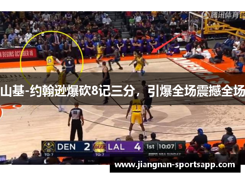山基-约翰逊爆砍8记三分，引爆全场震撼全场