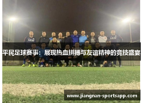 平民足球赛事：展现热血拼搏与友谊精神的竞技盛宴