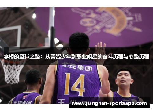 李根的篮球之路：从青涩少年到职业明星的奋斗历程与心路历程
